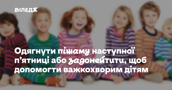 Вбрати піжаму чи зробити внесок для підтримки дітей з тяжкими хворобами 2 Вбрати піжаму чи зробити внесок для підтримки дітей з тяжкими хворобами 2